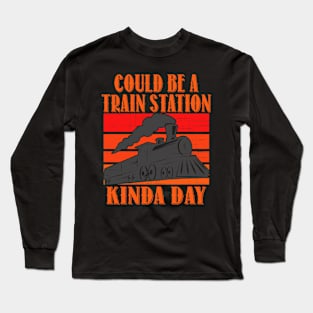 Could Be A Train Station Kinda Day Funny Sarcastic Long Sleeve T-Shirt